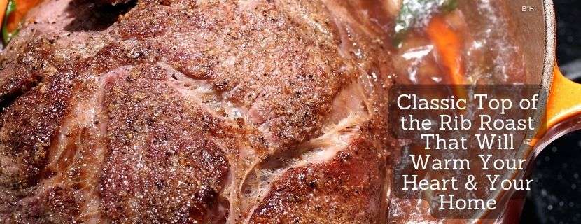 Classic Top of the Rib Roast That Will Warm Your Heart & Your Home