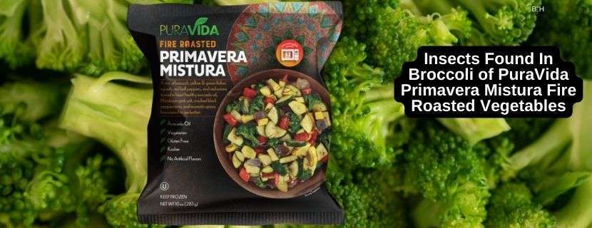 Insects Found In Broccoli of PuraVida Primavera Mistura Fire Roasted Vegetables