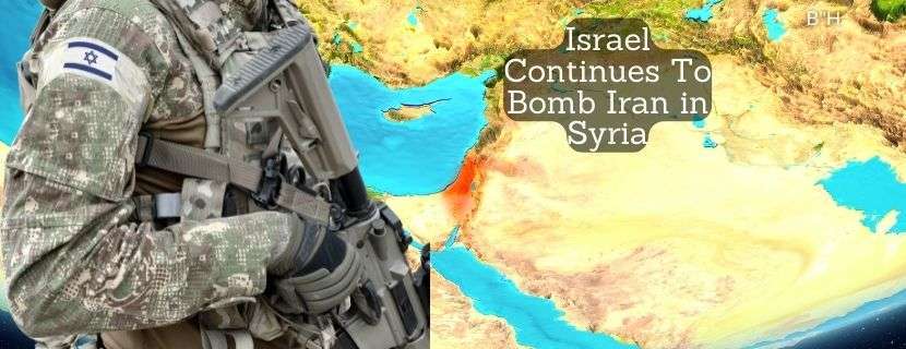 Israel Continues To Bomb Iran in Syria