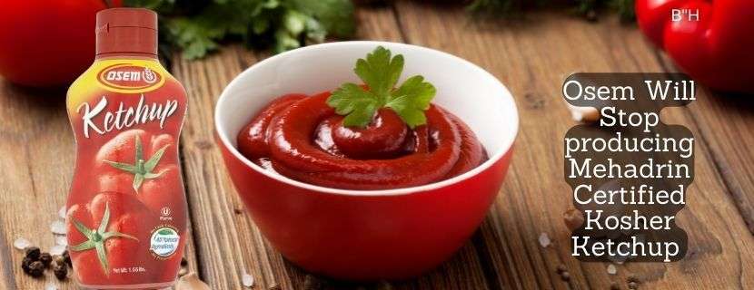 Osem Will Stop producing Mehadrin Certified Kosher Ketchup