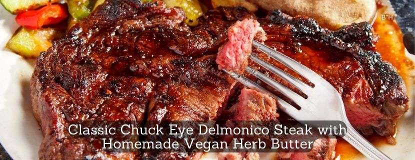 Classic Chuck Eye Delmonico Steak with Homemade Vegan Herb Butter
