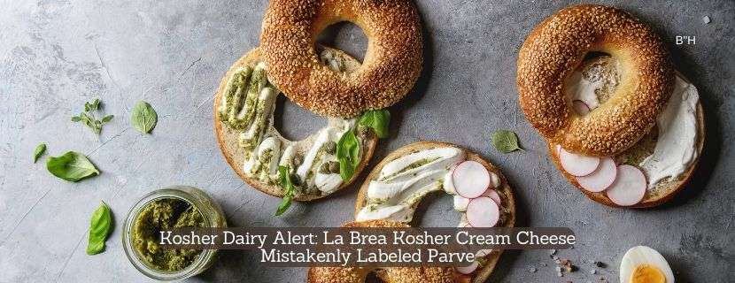 Kosher Dairy Alert La Brea Kosher Cream Cheese Mistakenly Labeled Parve
