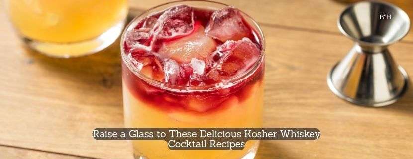 Raise a Glass to These Delicious Kosher Whiskey Cocktail Recipes